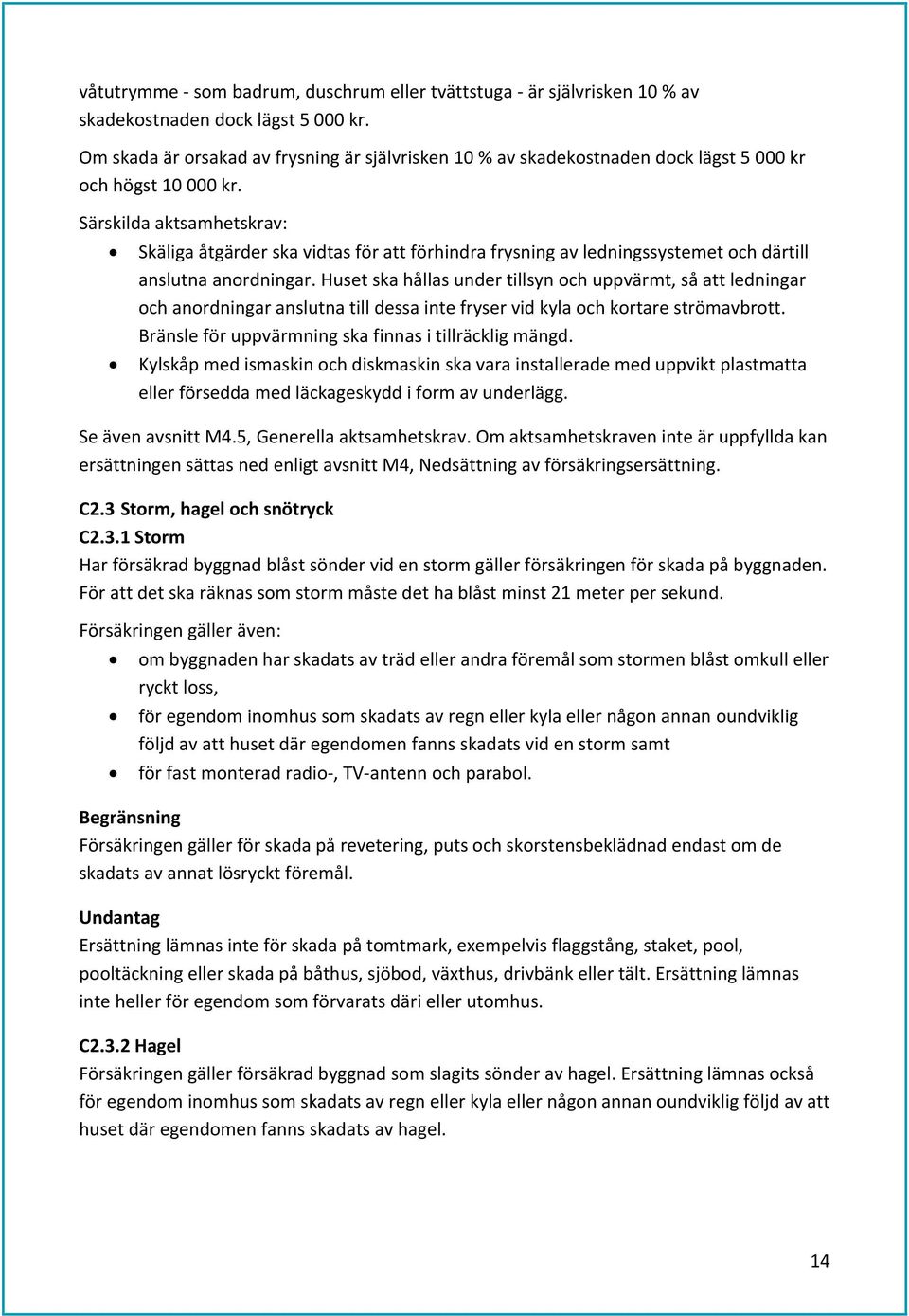 Särskilda aktsamhetskrav: Skäliga åtgärder ska vidtas för att förhindra frysning av ledningssystemet och därtill anslutna anordningar.