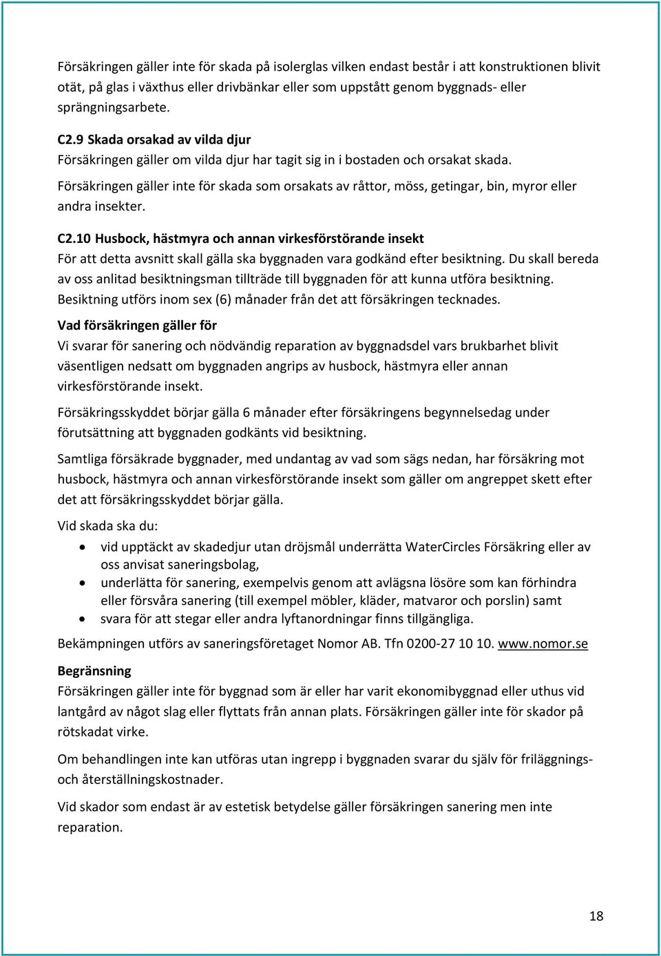 Försäkringen gäller inte för skada som orsakats av råttor, möss, getingar, bin, myror eller andra insekter. C2.