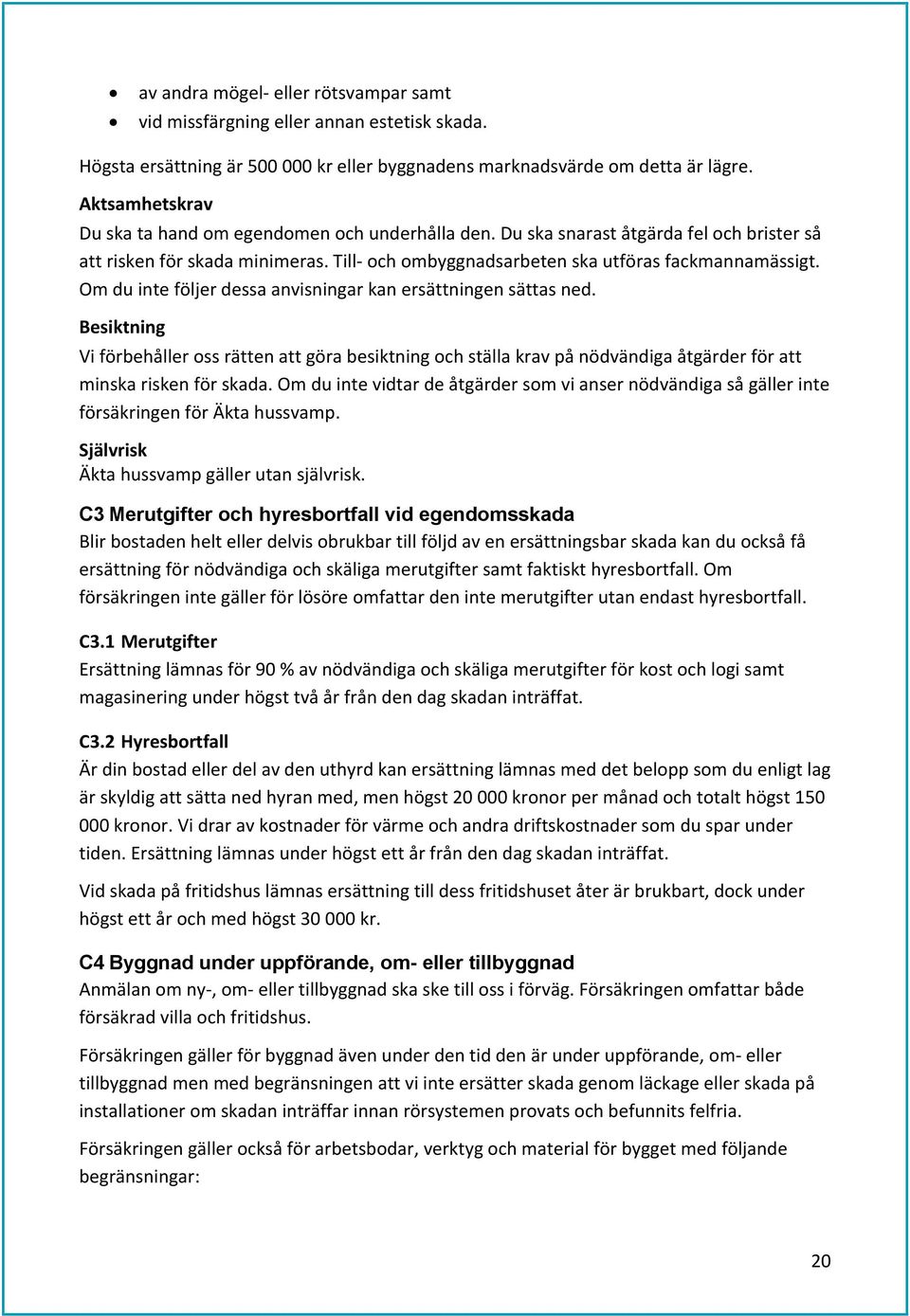 Om du inte följer dessa anvisningar kan ersättningen sättas ned. Besiktning Vi förbehåller oss rätten att göra besiktning och ställa krav på nödvändiga åtgärder för att minska risken för skada.