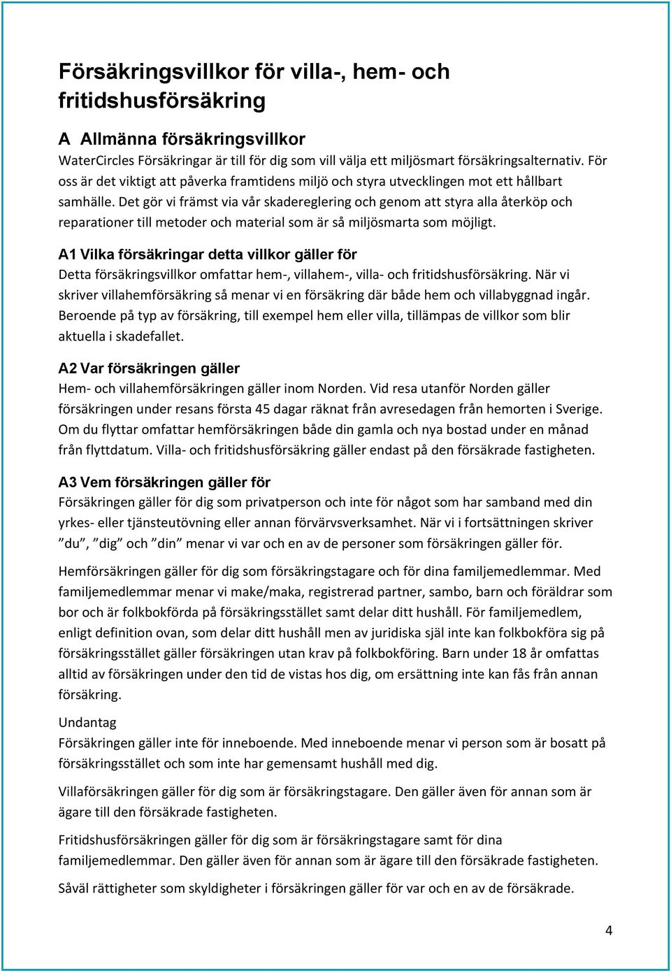 Det gör vi främst via vår skadereglering och genom att styra alla återköp och reparationer till metoder och material som är så miljösmarta som möjligt.