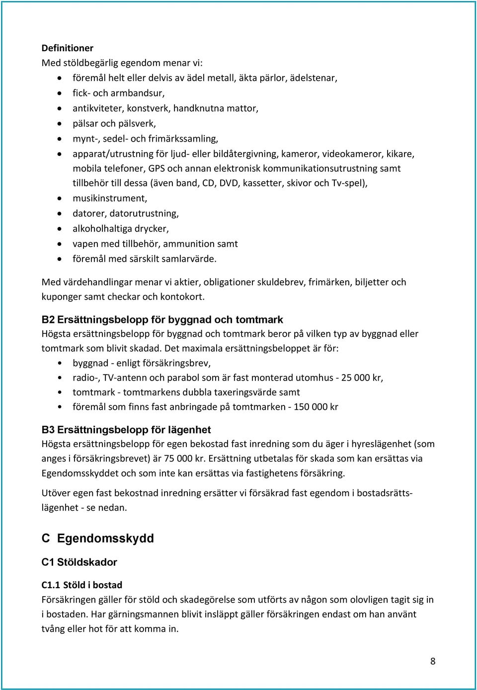 samt tillbehör till dessa (även band, CD, DVD, kassetter, skivor och Tv-spel), musikinstrument, datorer, datorutrustning, alkoholhaltiga drycker, vapen med tillbehör, ammunition samt föremål med