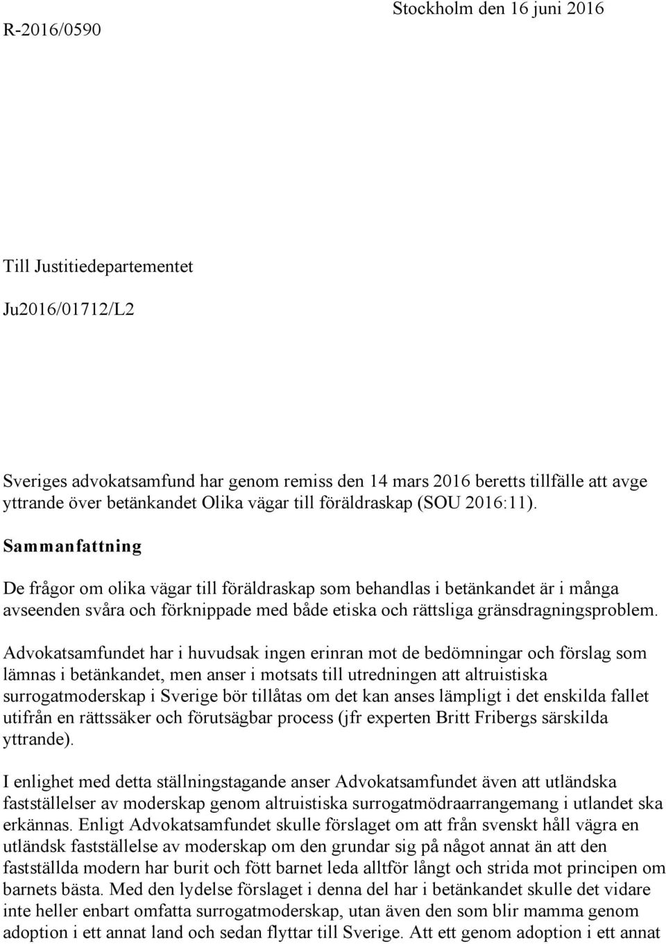 Sammanfattning De frågor om olika vägar till föräldraskap som behandlas i betänkandet är i många avseenden svåra och förknippade med både etiska och rättsliga gränsdragningsproblem.