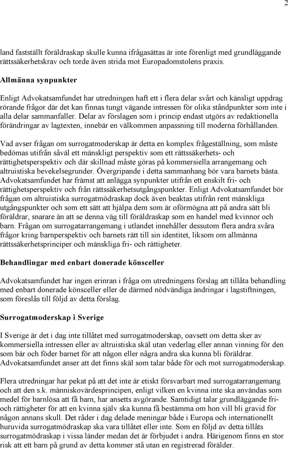 i alla delar sammanfaller. Delar av förslagen som i princip endast utgörs av redaktionella förändringar av lagtexten, innebär en välkommen anpassning till moderna förhållanden.