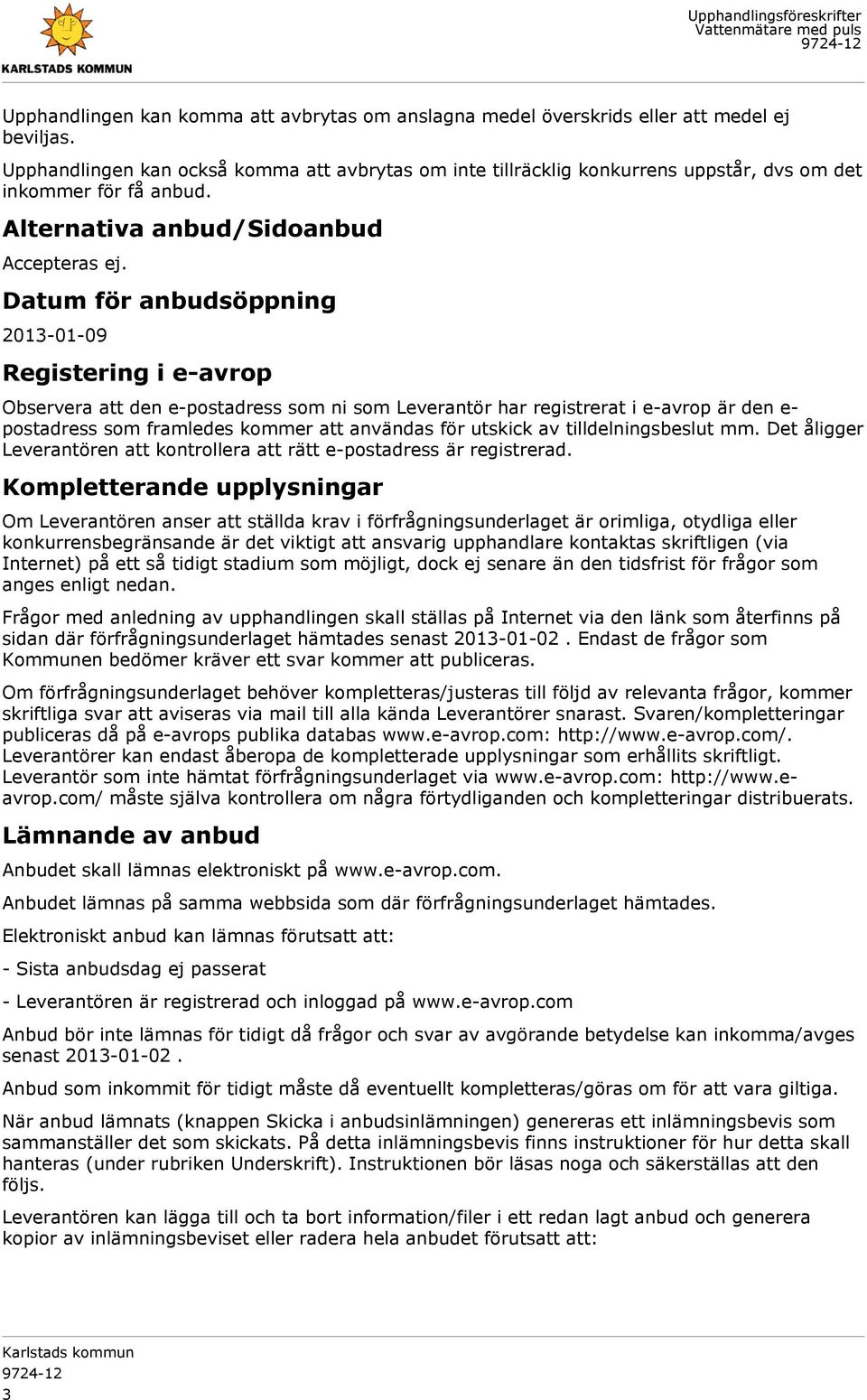 Datum för anbudsöppning 2013-01-09 Registering i e-avrop Observera att den e-postadress som ni som Leverantör har registrerat i e-avrop är den e- postadress som framledes kommer att användas för