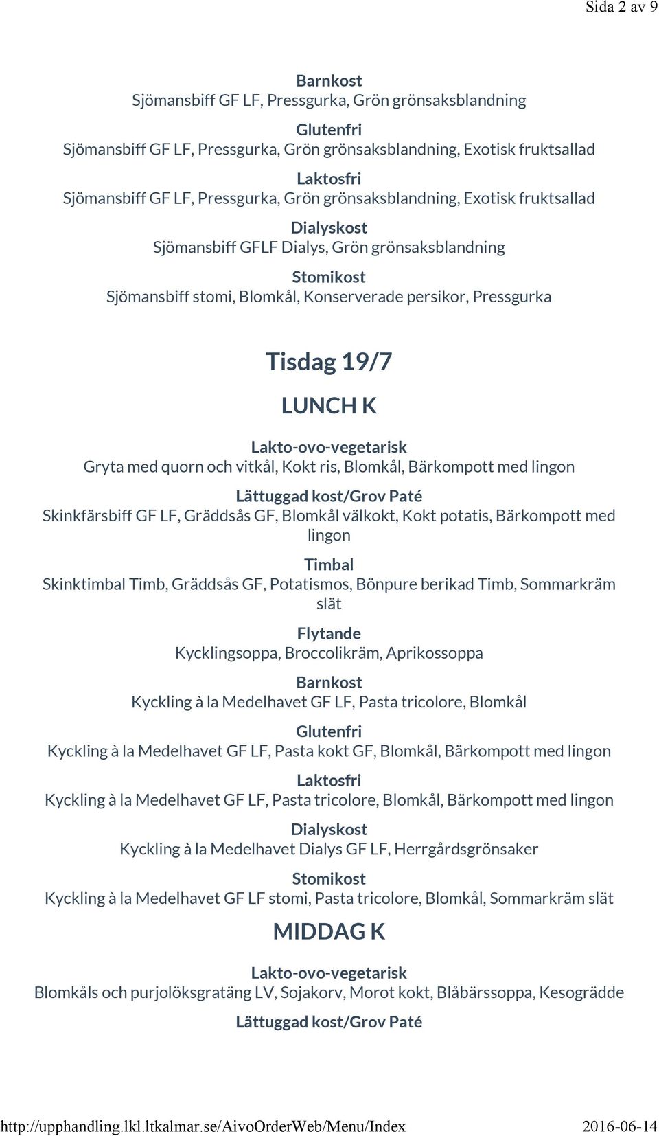 lingon Skinkfärsbiff GF LF, Gräddsås GF, Blomkål välkokt, Kokt potatis, Bärkompott med lingon Skinktimbal Timb, Gräddsås GF, Potatismos, Bönpure berikad Timb, Sommarkräm slät Kycklingsoppa,