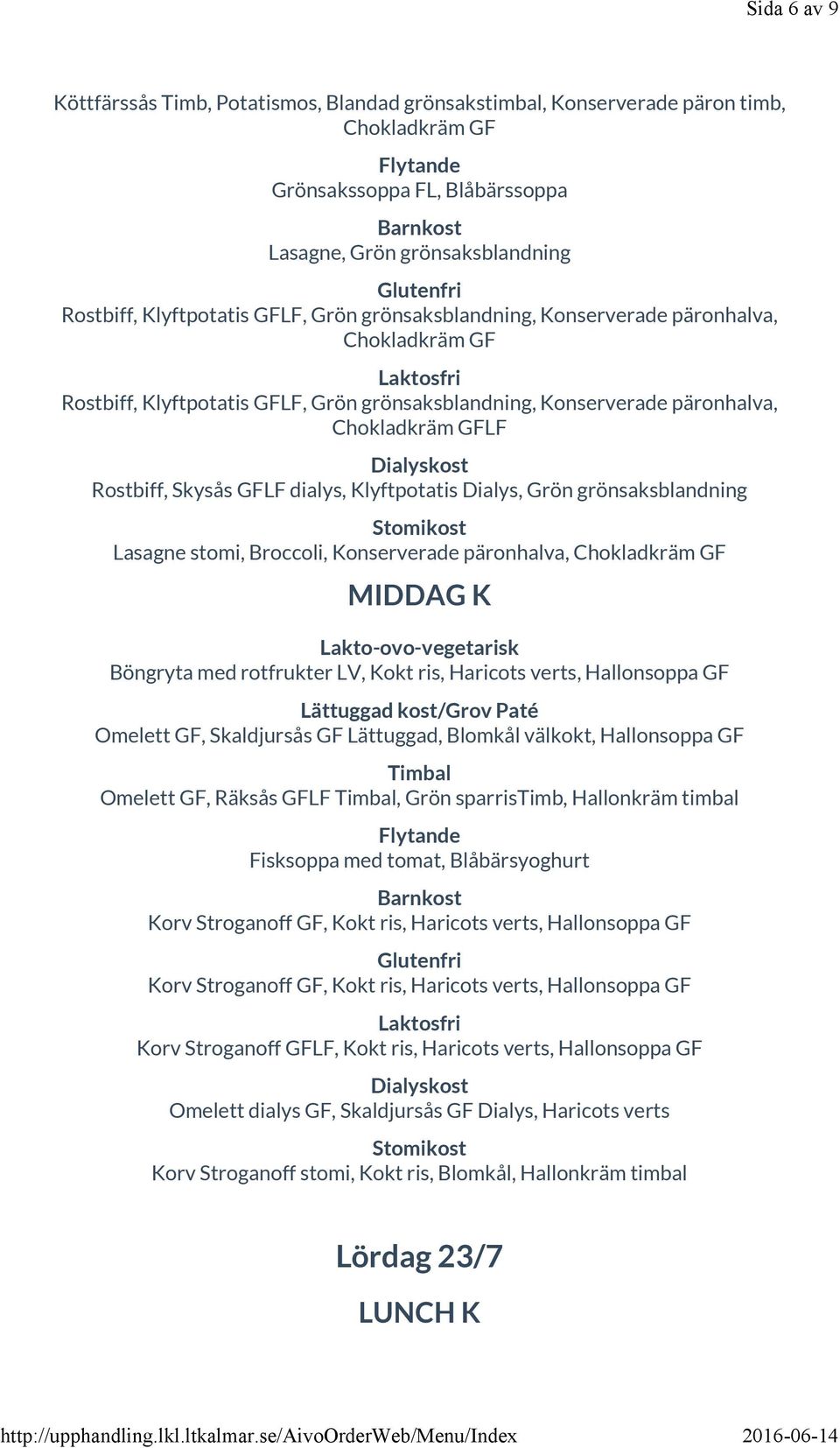 grönsaksblandning Lasagne stomi, Broccoli, Konserverade päronhalva, Chokladkräm GF Böngryta med rotfrukter LV, Kokt ris, Haricots verts, Hallonsoppa GF Omelett GF, Skaldjursås GF Lättuggad, Blomkål