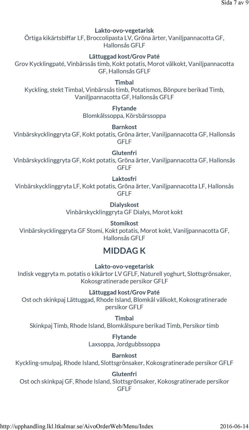 GF, Hallonsås Vinbärskycklinggryta GF, Kokt potatis, Gröna ärter, Vaniljpannacotta GF, Hallonsås Vinbärskycklinggryta LF, Kokt potatis, Gröna ärter, Vaniljpannacotta LF, Hallonsås