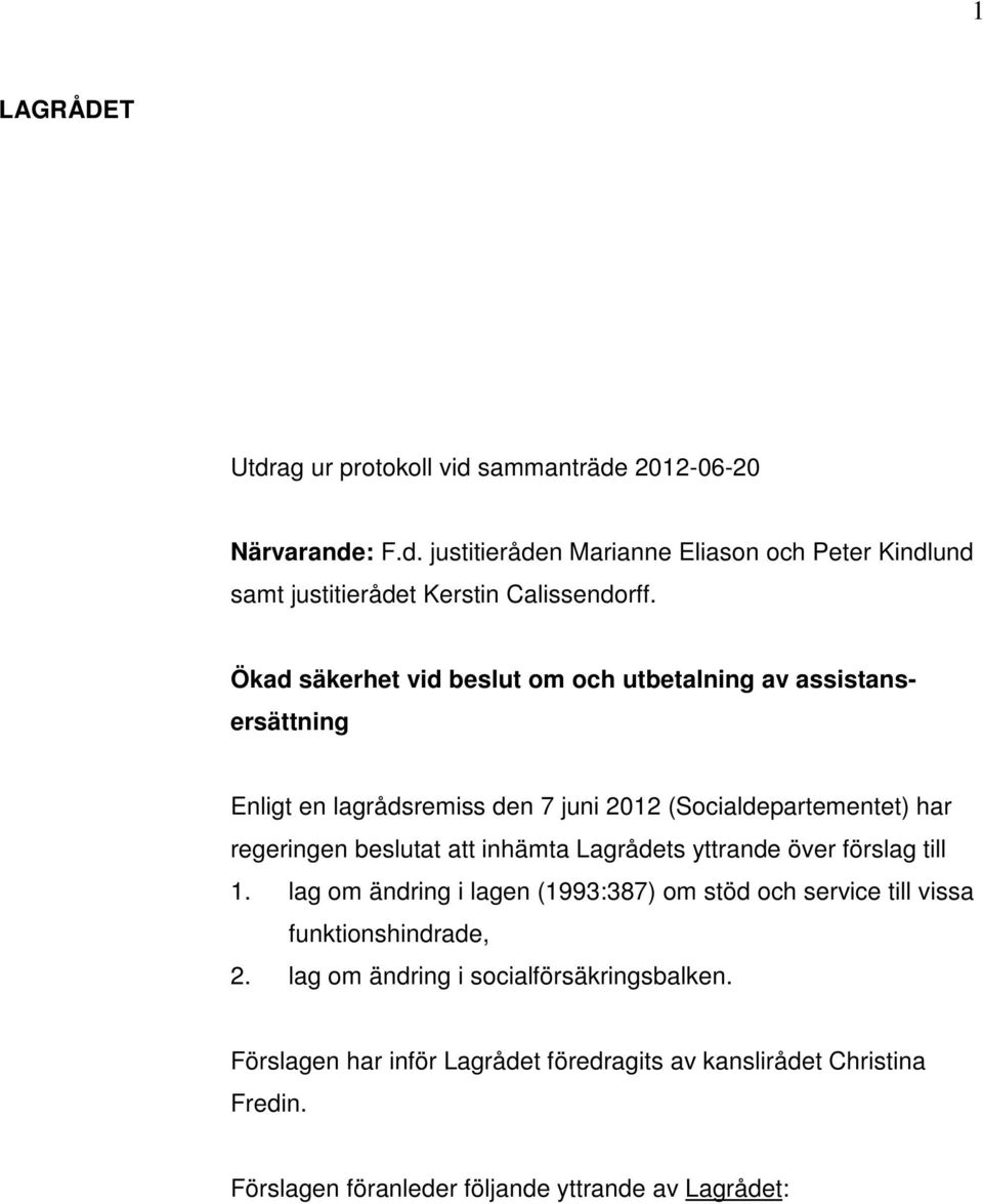 inhämta Lagrådets yttrande över förslag till 1. lag om ändring i lagen (1993:387) om stöd och service till vissa funktionshindrade, 2.