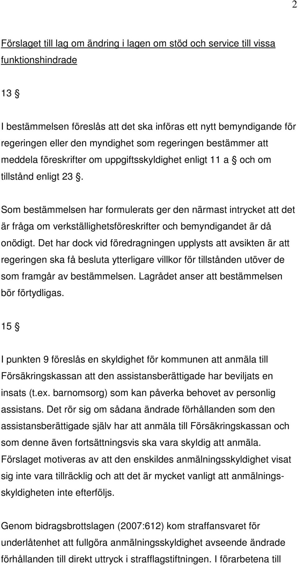 Som bestämmelsen har formulerats ger den närmast intrycket att det är fråga om verkställighetsföreskrifter och bemyndigandet är då onödigt.