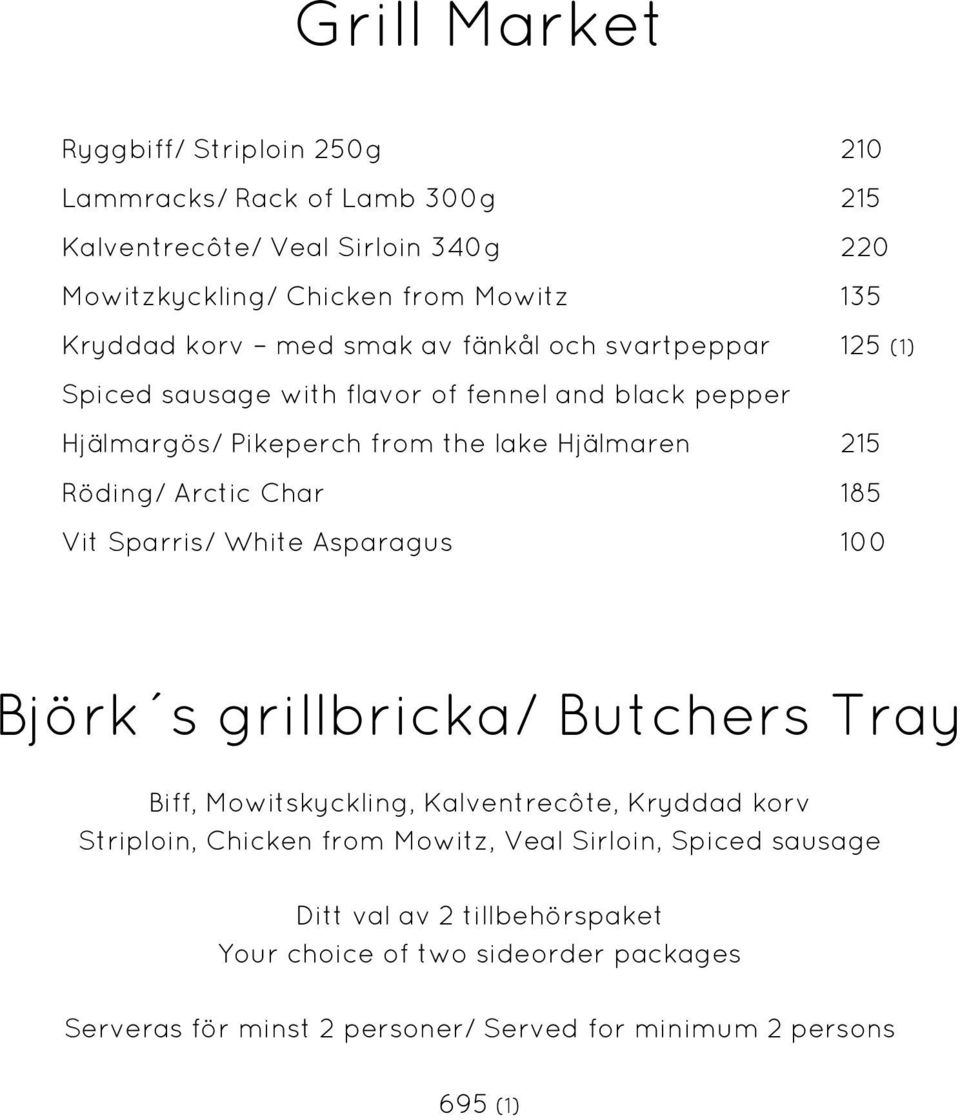 Arctic Char 185 Vit Sparris/ White Asparagus 100 Björk s grillbricka/ Butchers Tray Biff, Mowitskyckling, Kalventrecôte, Kryddad korv Striploin, Chicken from