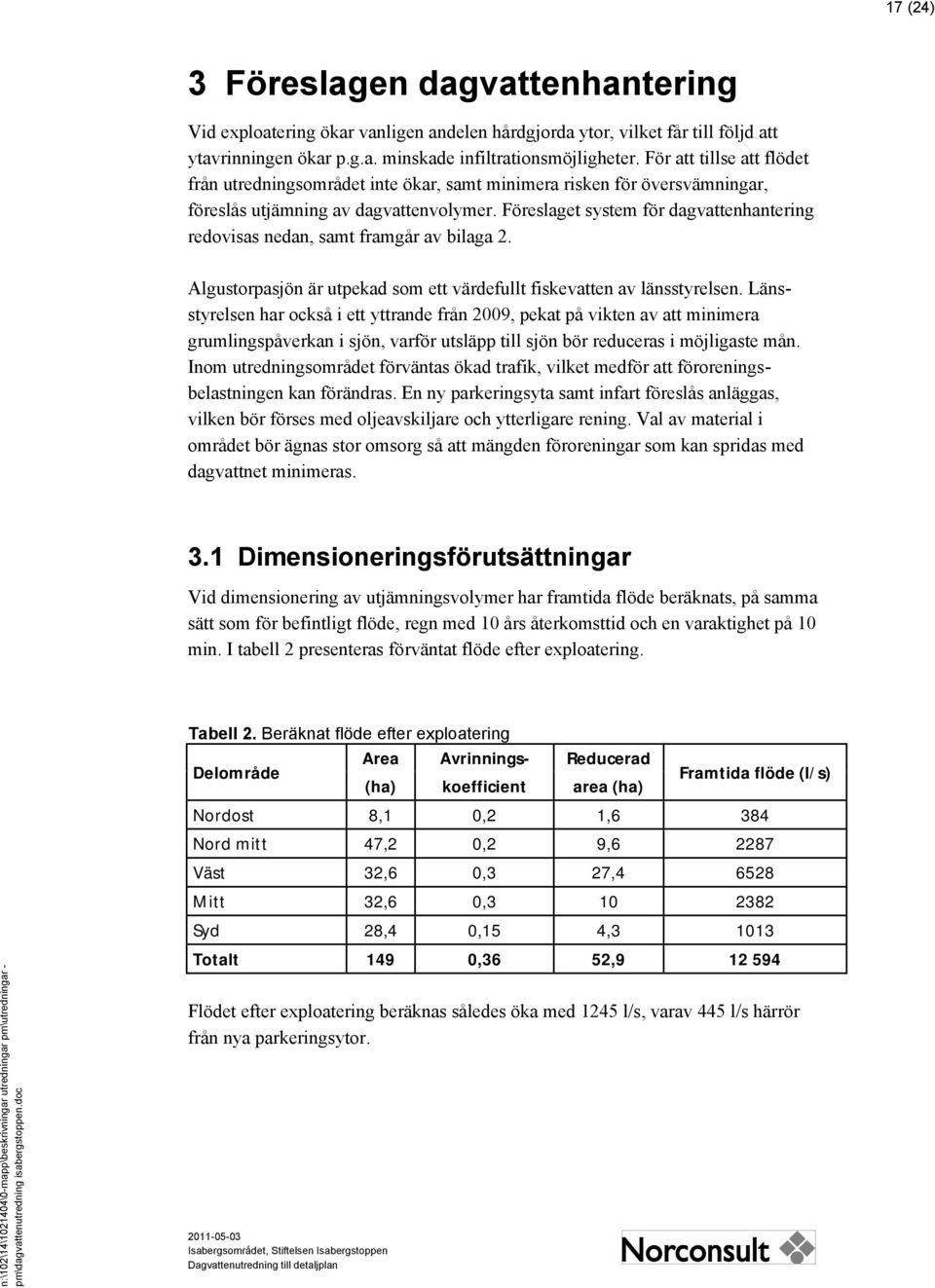 Föreslaget system för dagvattenhantering redovisas nedan, samt framgår av bilaga 2. Algustorpasjön är utpekad som ett värdefullt fiskevatten av länsstyrelsen.