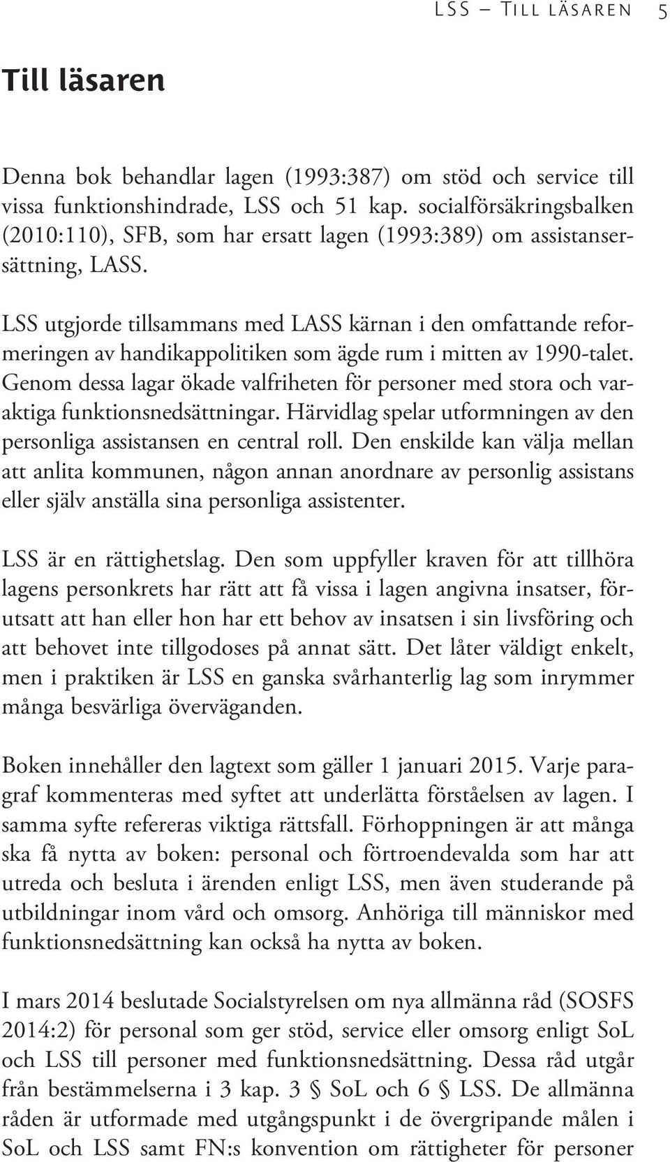 LSS utgjorde tillsammans med LASS kärnan i den omfattande reformeringen av handikappolitiken som ägde rum i mitten av 1990-talet.