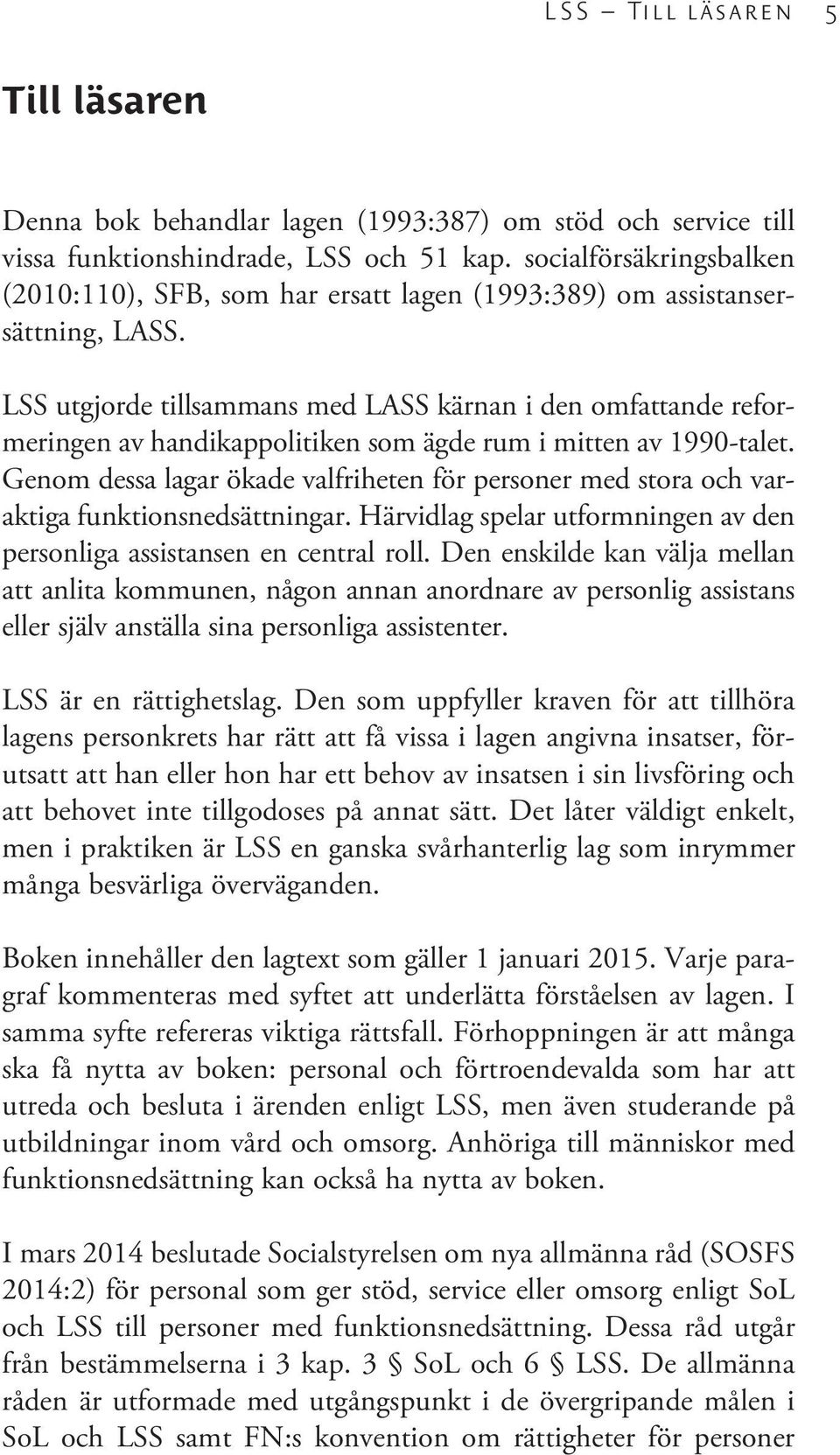 LSS utgjorde tillsammans med LASS kärnan i den omfattande reformeringen av handikappolitiken som ägde rum i mitten av 1990-talet.