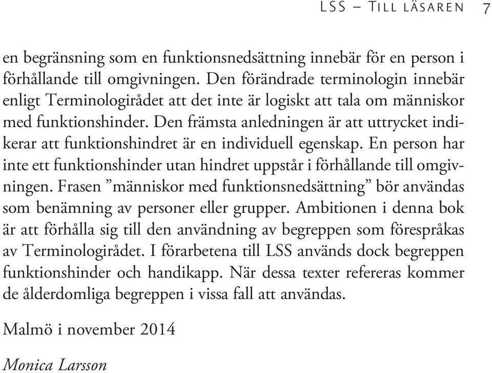 Den främsta anledningen är att uttrycket indikerar att funktionshindret är en individuell egenskap. En person har inte ett funktionshinder utan hindret uppstår i förhållande till omgivningen.