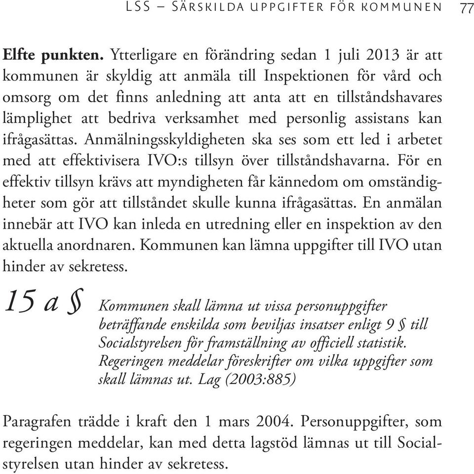 verksamhet med personlig assistans kan ifrågasättas. Anmälningsskyldigheten ska ses som ett led i arbetet med att effektivisera IVO:s tillsyn över tillståndshavarna.