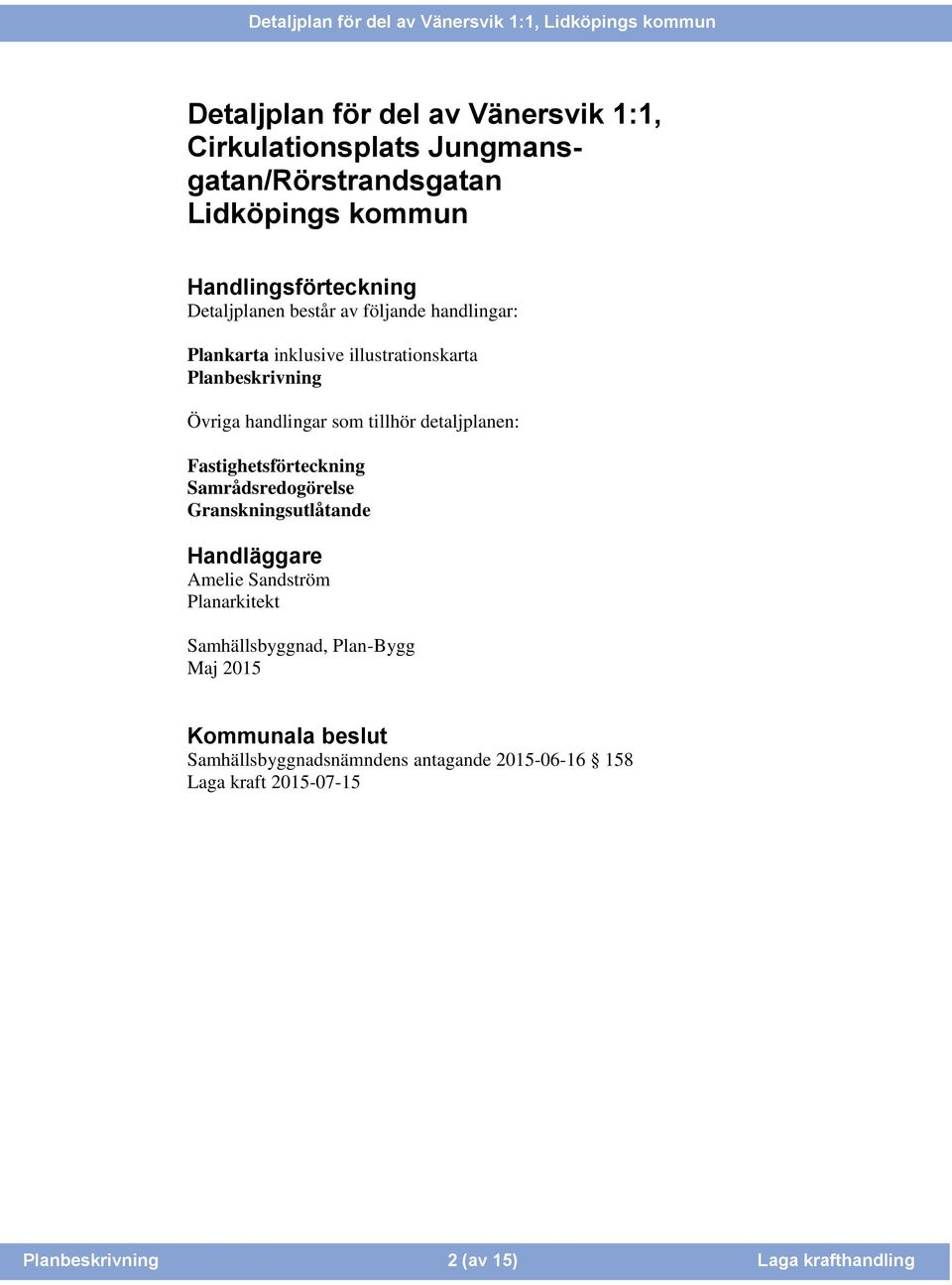 detaljplanen: Fastighetsförteckning Samrådsredogörelse Granskningsutlåtande Handläggare Amelie Sandström Planarkitekt Samhällsbyggnad,