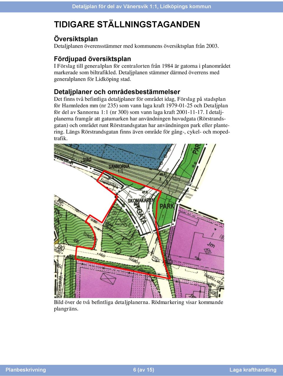 Detaljplanen stämmer därmed överrens med generalplanen för Lidköping stad.