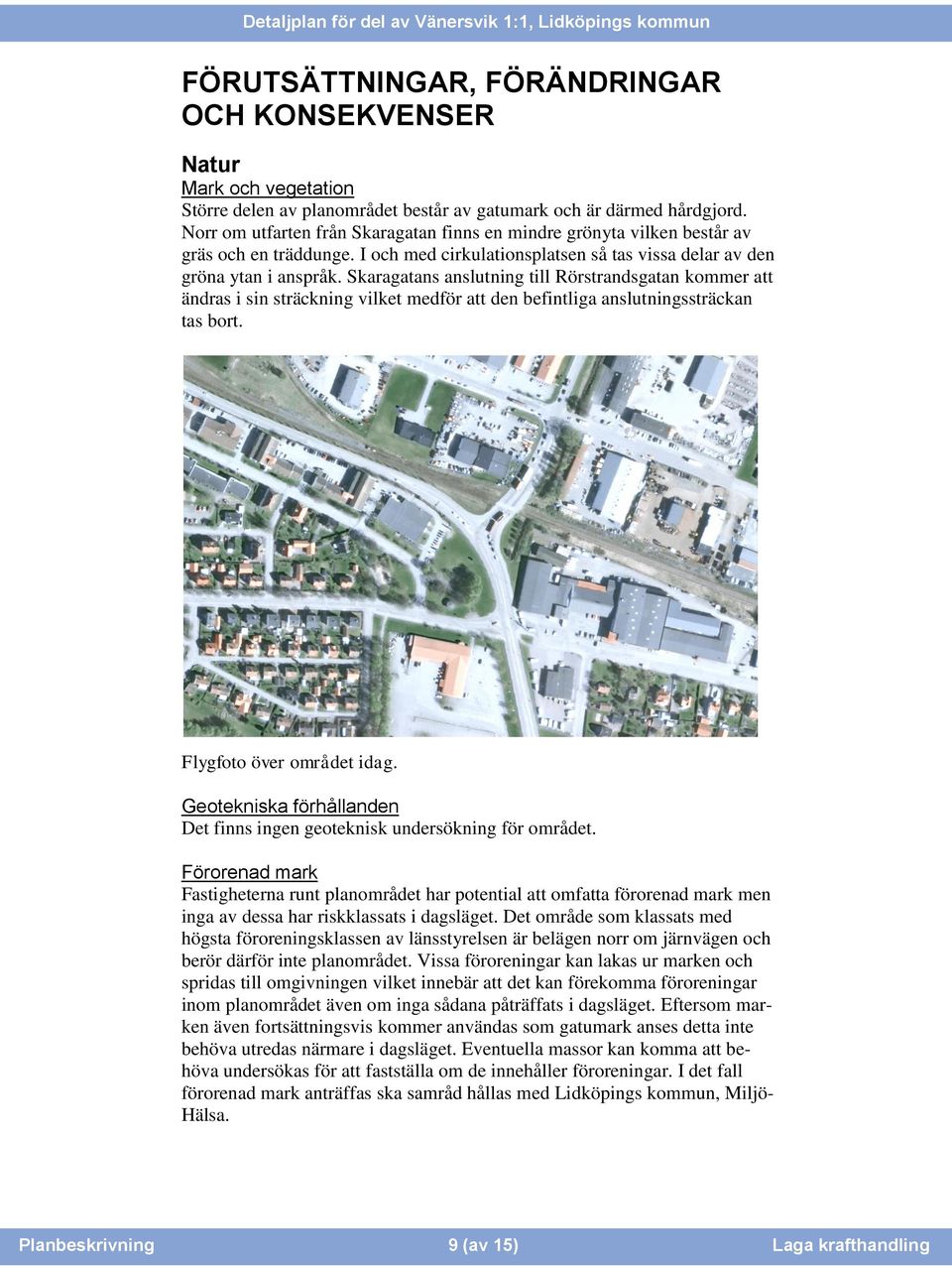 Skaragatans anslutning till Rörstrandsgatan kommer att ändras i sin sträckning vilket medför att den befintliga anslutningssträckan tas bort. Flygfoto över området idag.