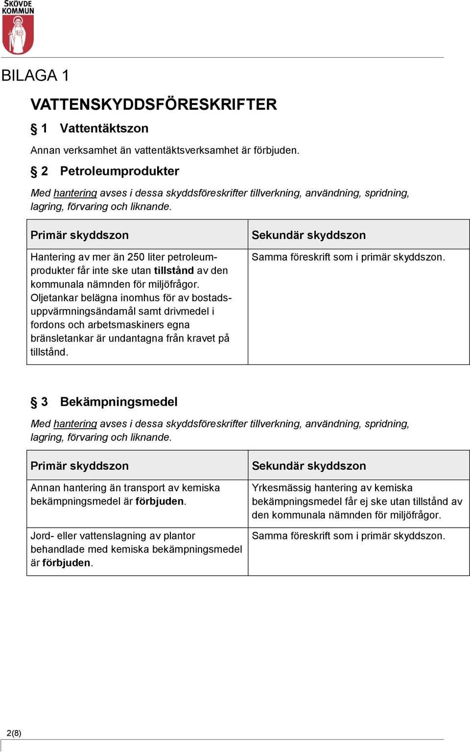 Hantering av mer än 250 liter petroleumprodukter får inte ske utan tillstånd av den Oljetankar belägna inomhus för av bostadsuppvärmningsändamål samt drivmedel i fordons och arbetsmaskiners egna