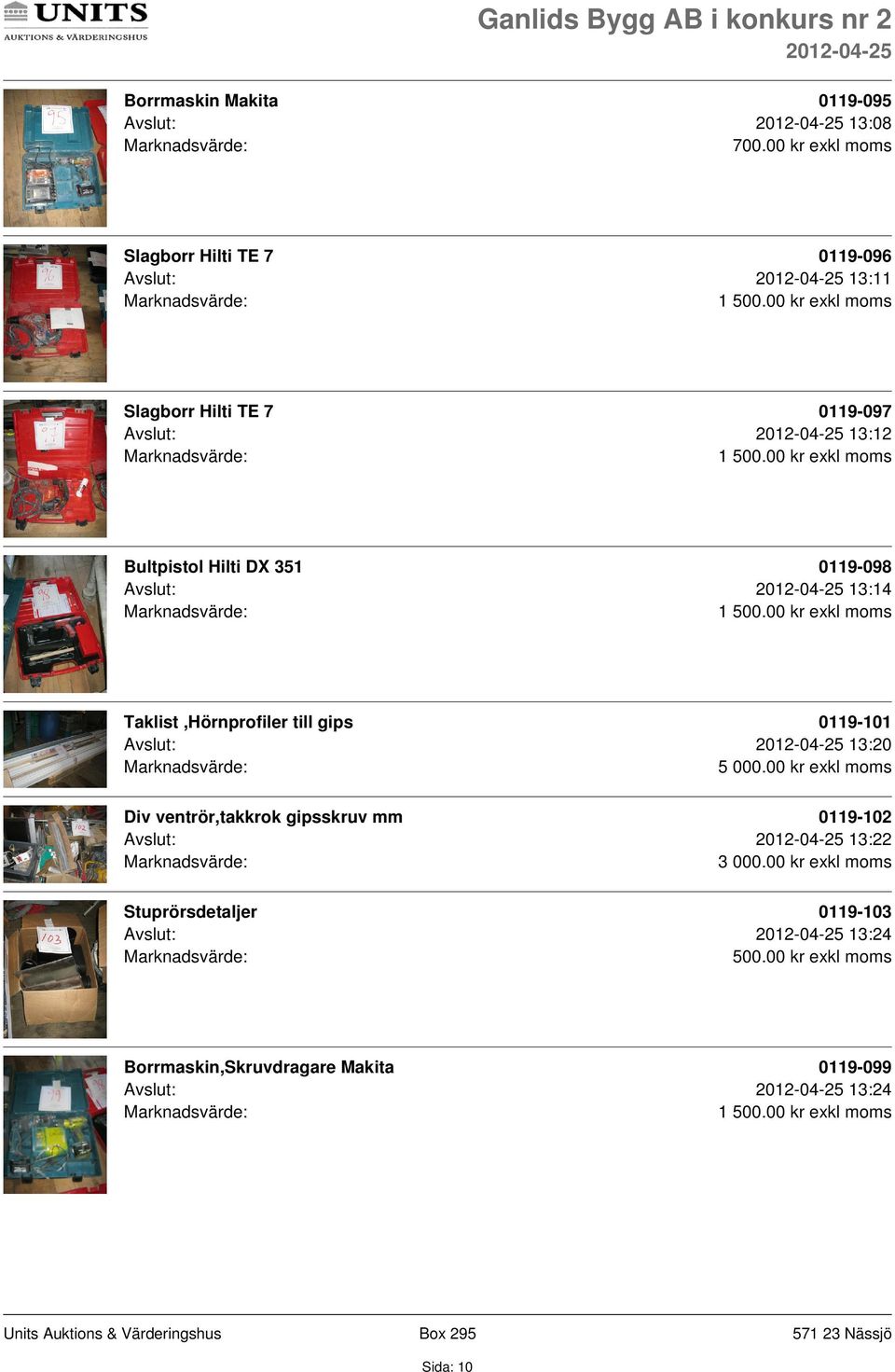 0119-101 Avslut: 13:20 5 000.00 kr exkl moms Div ventrör,takkrok gipsskruv mm 0119-102 Avslut: 13:22 3 000.