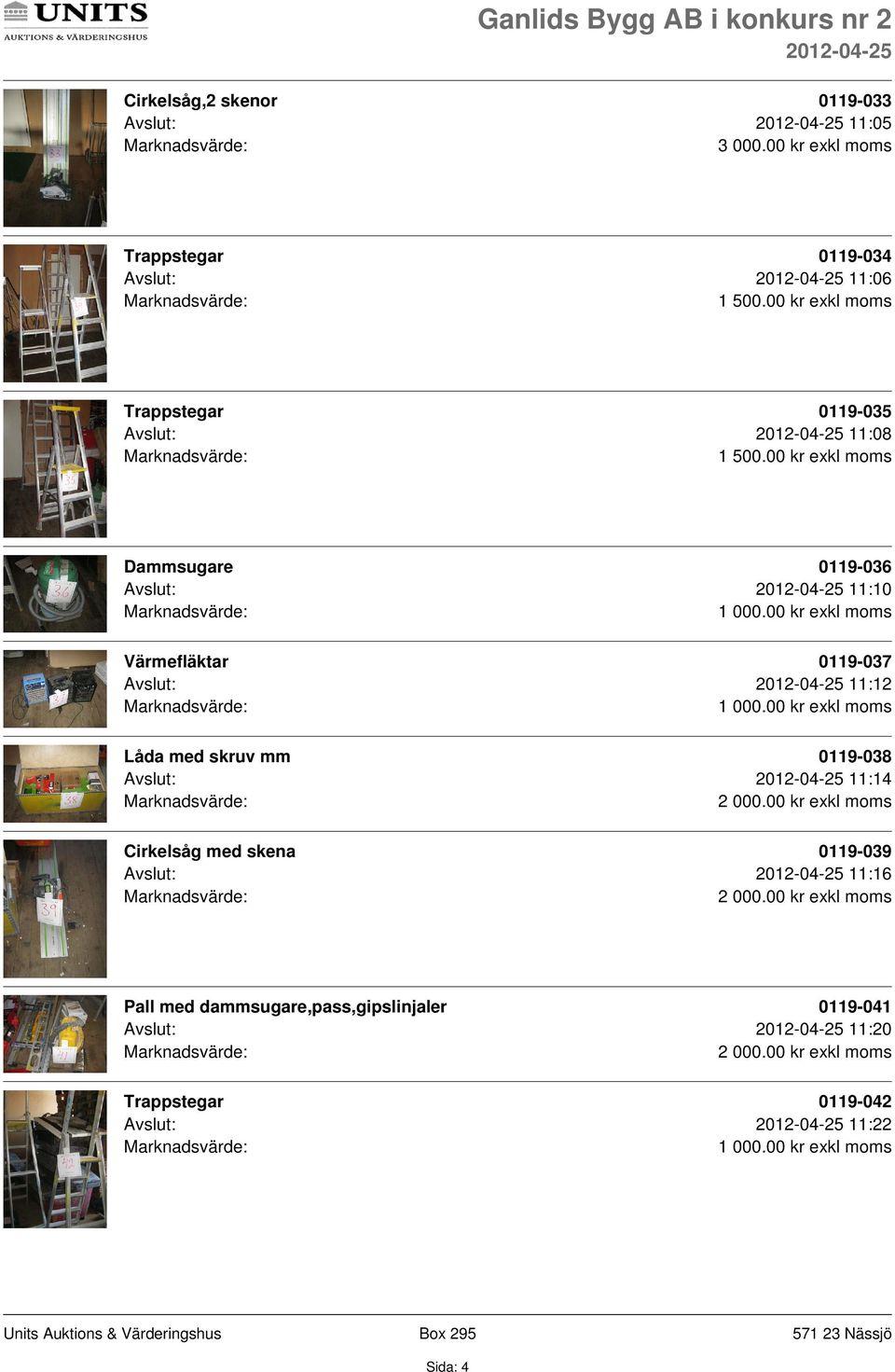 Dammsugare 0119-036 Avslut: 11:10 Värmefläktar 0119-037 Avslut: 11:12 Låda med skruv mm 0119-038