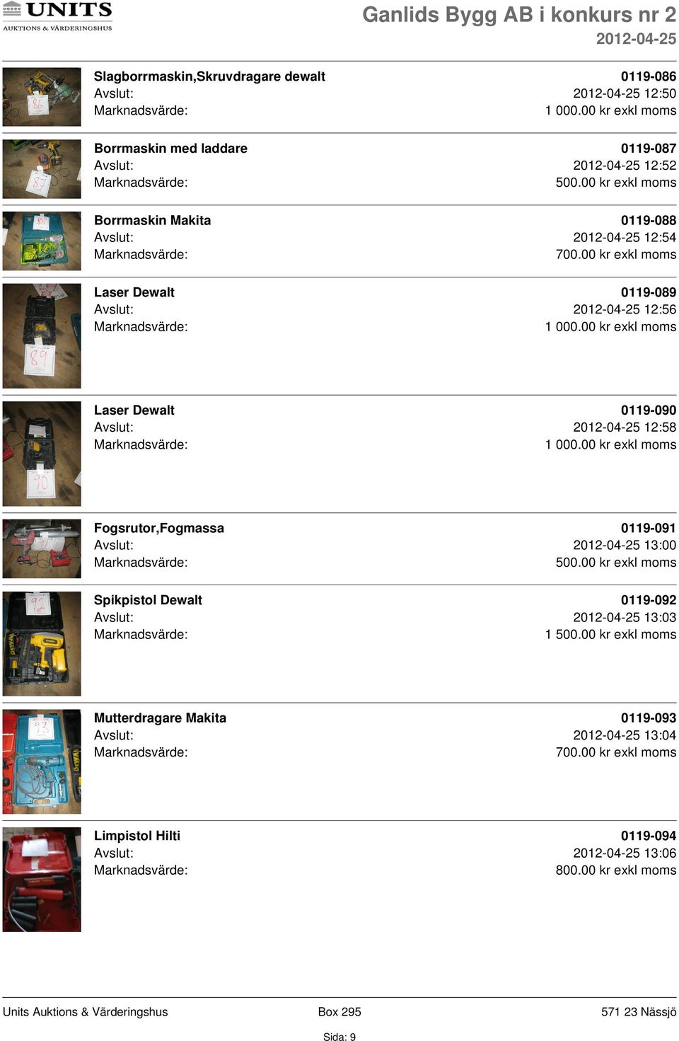 0119-090 Avslut: 12:58 Fogsrutor,Fogmassa 0119-091 Avslut: 13:00 Spikpistol Dewalt 0119-092 Avslut: