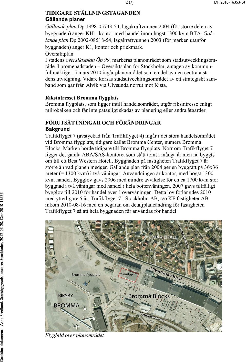 Översiktplan I stadens översiktsplan Öp 99, markeras planområdet som stadsutvecklingsområde.