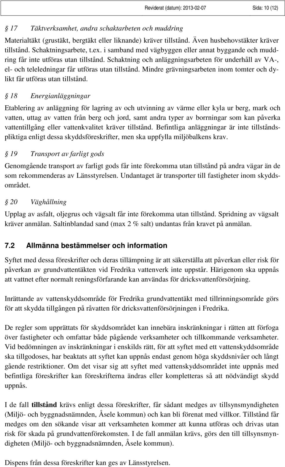 Schaktning och anläggningsarbeten för underhåll av VA-, el- och teleledningar får utföras utan tillstånd. Mindre grävningsarbeten inom tomter och dylikt får utföras utan tillstånd.