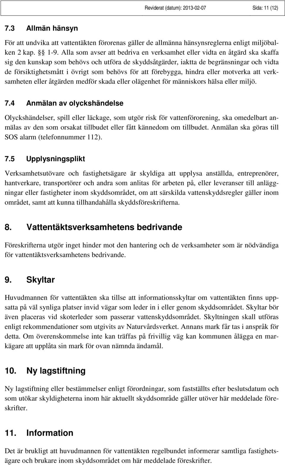 behövs för att förebygga, hindra eller motverka att verksamheten eller åtgärden medför skada eller olägenhet för människors hälsa eller miljö. 7.