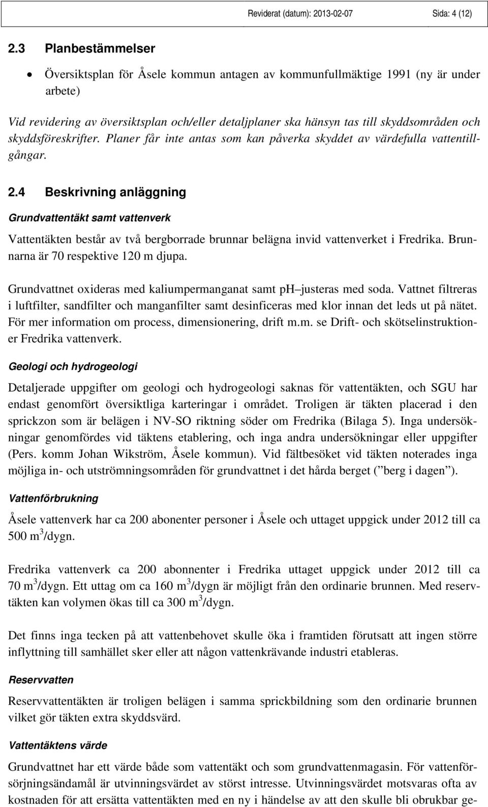 skyddsföreskrifter. Planer får inte antas som kan påverka skyddet av värdefulla vattentillgångar. 2.