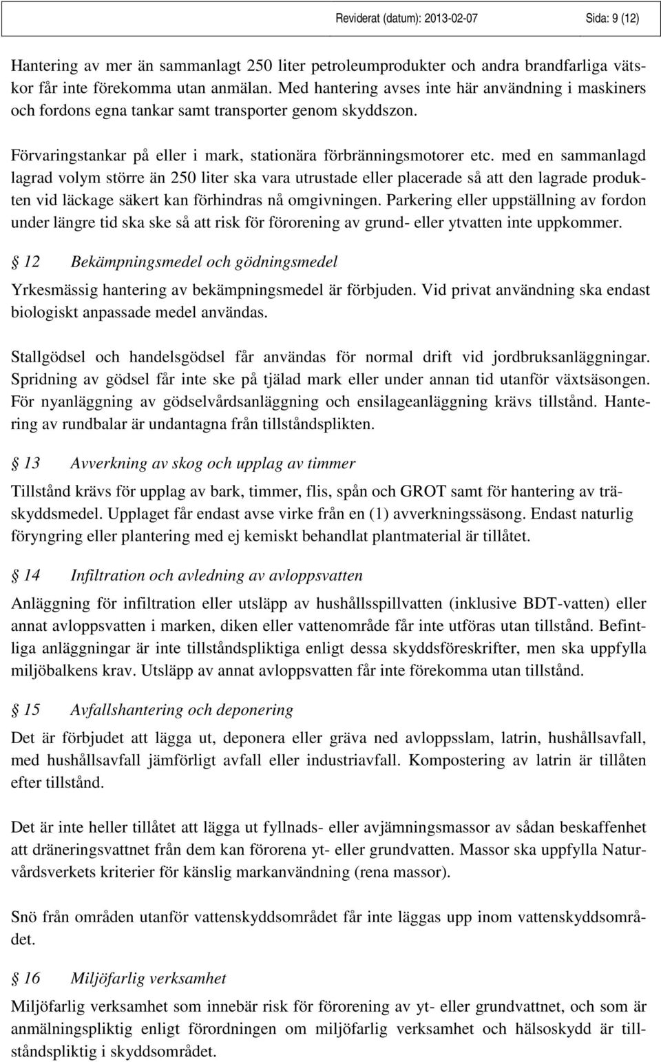 med en sammanlagd lagrad volym större än 250 liter ska vara utrustade eller placerade så att den lagrade produkten vid läckage säkert kan förhindras nå omgivningen.