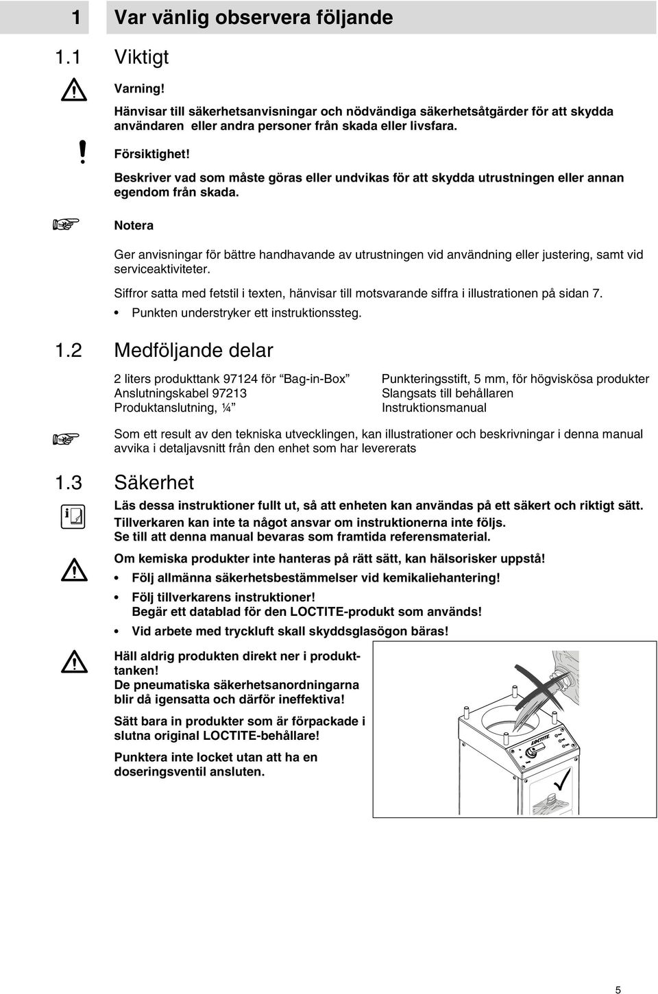 Notera Ger anvisningar för bättre handhavande av utrustningen vid användning eller justering, samt vid serviceaktiviteter.