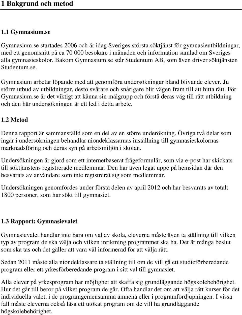 Bakom Gymnasium.se står Studentum AB, som även driver söktjänsten Studentum.se. Gymnasium arbetar löpande med att genomföra undersökningar bland blivande elever.