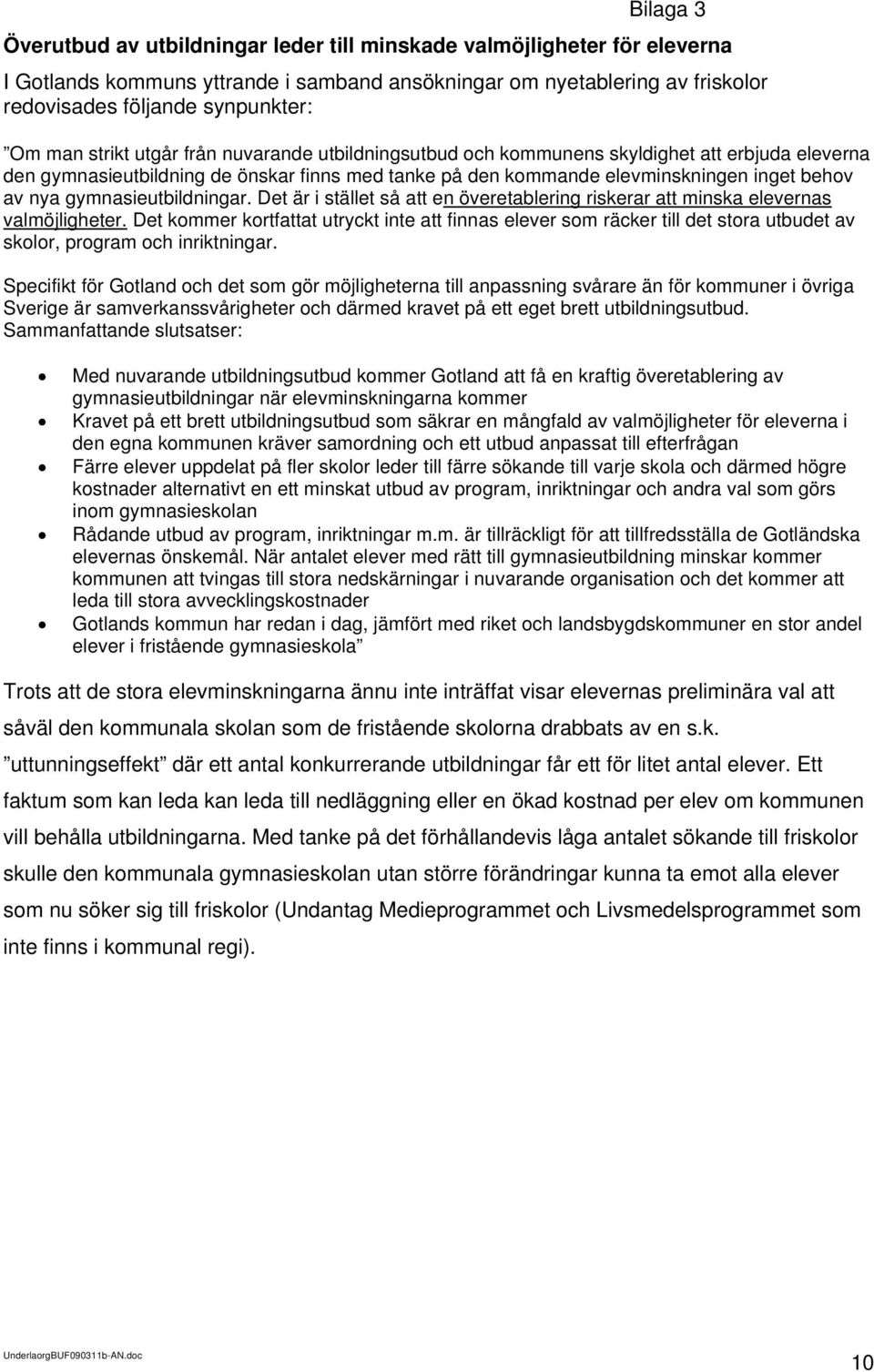 gymnasieutbildningar. Det är i stället så att en överetablering riskerar att minska elevernas valmöjligheter.