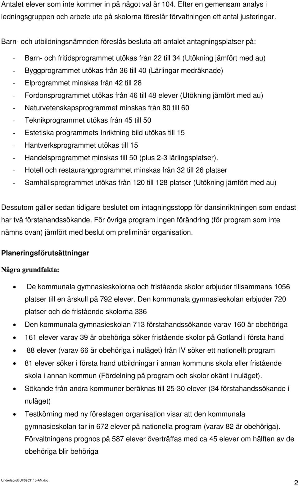 (Lärlingar medräknade) - Elprogrammet minskas från 42 till 28 - Fordonsprogrammet utökas från 46 till 48 elever (Utökning jämfört med au) - Naturvetenskapsprogrammet minskas från 80 till 60 -