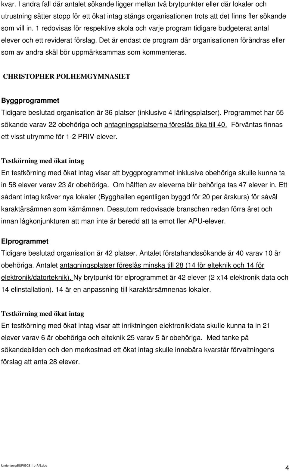 Det är endast de program där organisationen förändras eller som av andra skäl bör uppmärksammas som kommenteras.