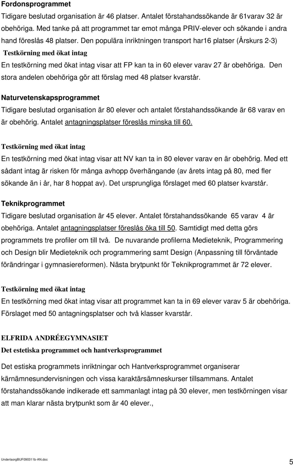 Den populära inriktningen transport har16 platser (Årskurs 2-3) Testkörning med ökat intag En testkörning med ökat intag visar att FP kan ta in 60 elever varav 27 är obehöriga.