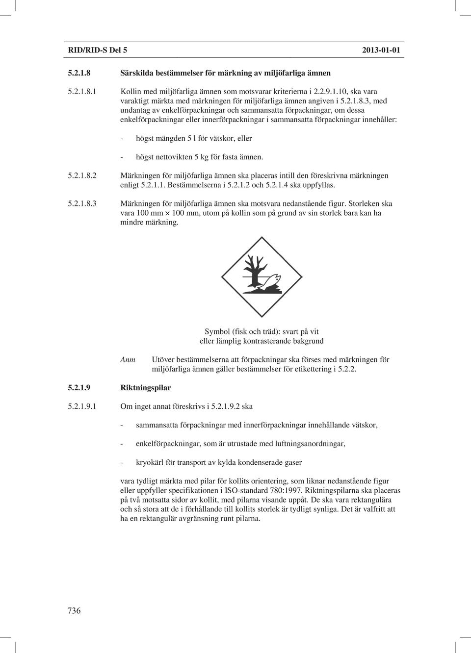 3, med undantag av enkelförpackningar och sammansatta förpackningar, om dessa enkelförpackningar eller innerförpackningar i sammansatta förpackningar innehåller: - högst mängden 5 l för vätskor,