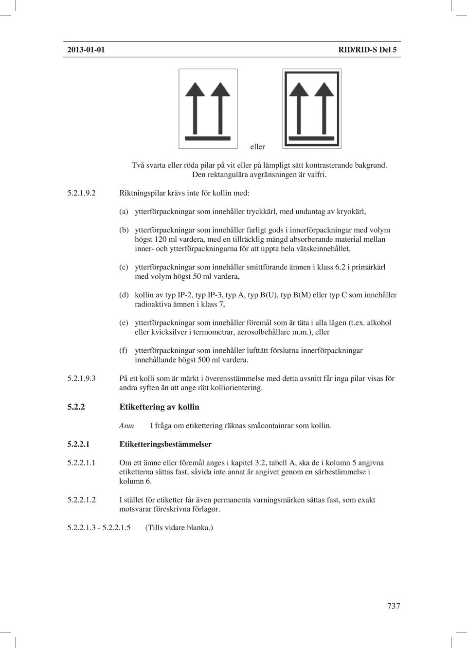 volym högst 120 ml vardera, med en tillräcklig mängd absorberande material mellan inner- och ytterförpackningarna för att uppta hela vätskeinnehållet, (c) ytterförpackningar som innehåller