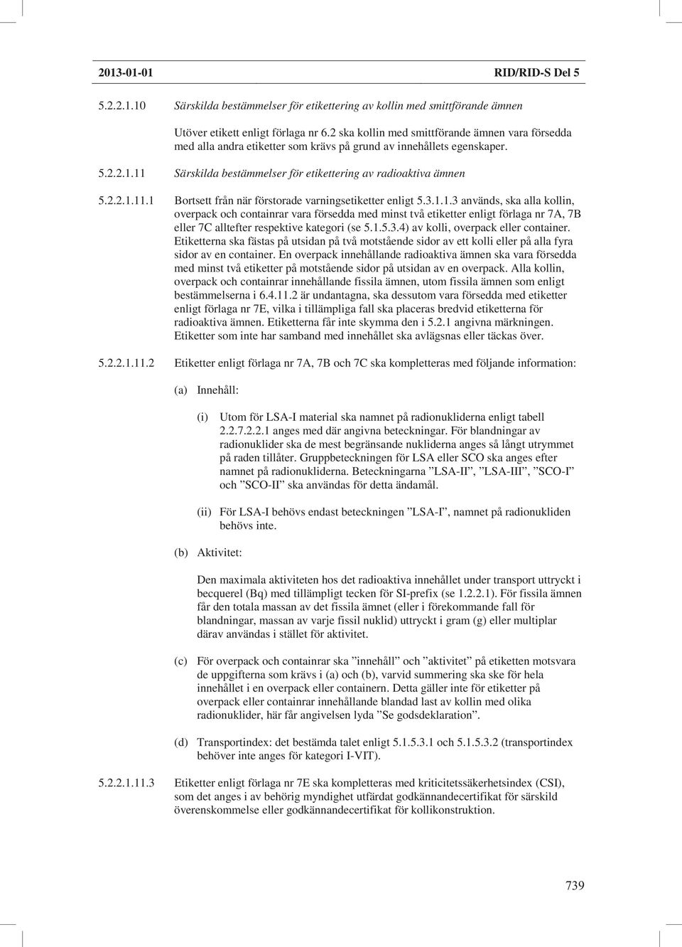 3.1.1.3 används, ska alla kollin, overpack och containrar vara försedda med minst två etiketter enligt förlaga nr 7A, 7B eller 7C alltefter respektive kategori (se 5.1.5.3.4) av kolli, overpack eller container.