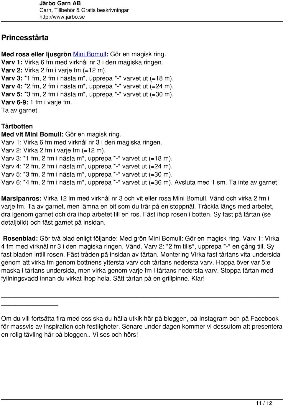 Varv 6-9: 1 fm i varje fm. Ta av garnet. Tårtbotten Med vit Mini Bomull: Gör en magisk ring. Varv 1: Virka 6 fm med virknål nr 3 i den magiska ringen. Varv 2: Virka 2 fm i varje fm (=12 m).