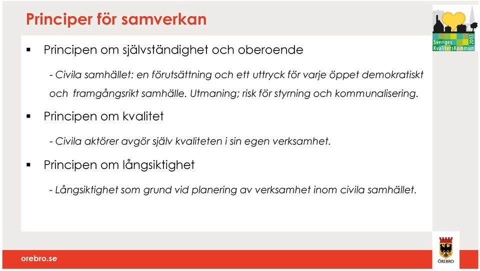 Utmaning; risk för styrning och kommunalisering.