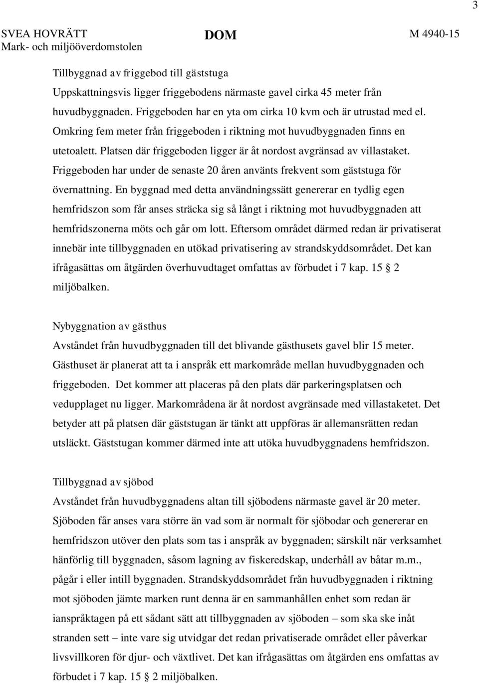 Friggeboden har under de senaste 20 åren använts frekvent som gäststuga för övernattning.