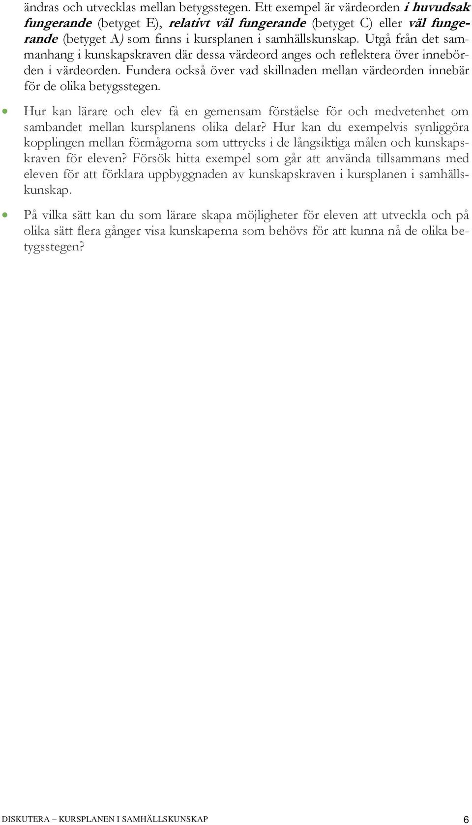 Utgå från det sammanhang i kunskapskraven där dessa värdeord anges och reflektera över innebörden i värdeorden. Fundera också över vad skillnaden mellan värdeorden innebär för de olika betygsstegen.