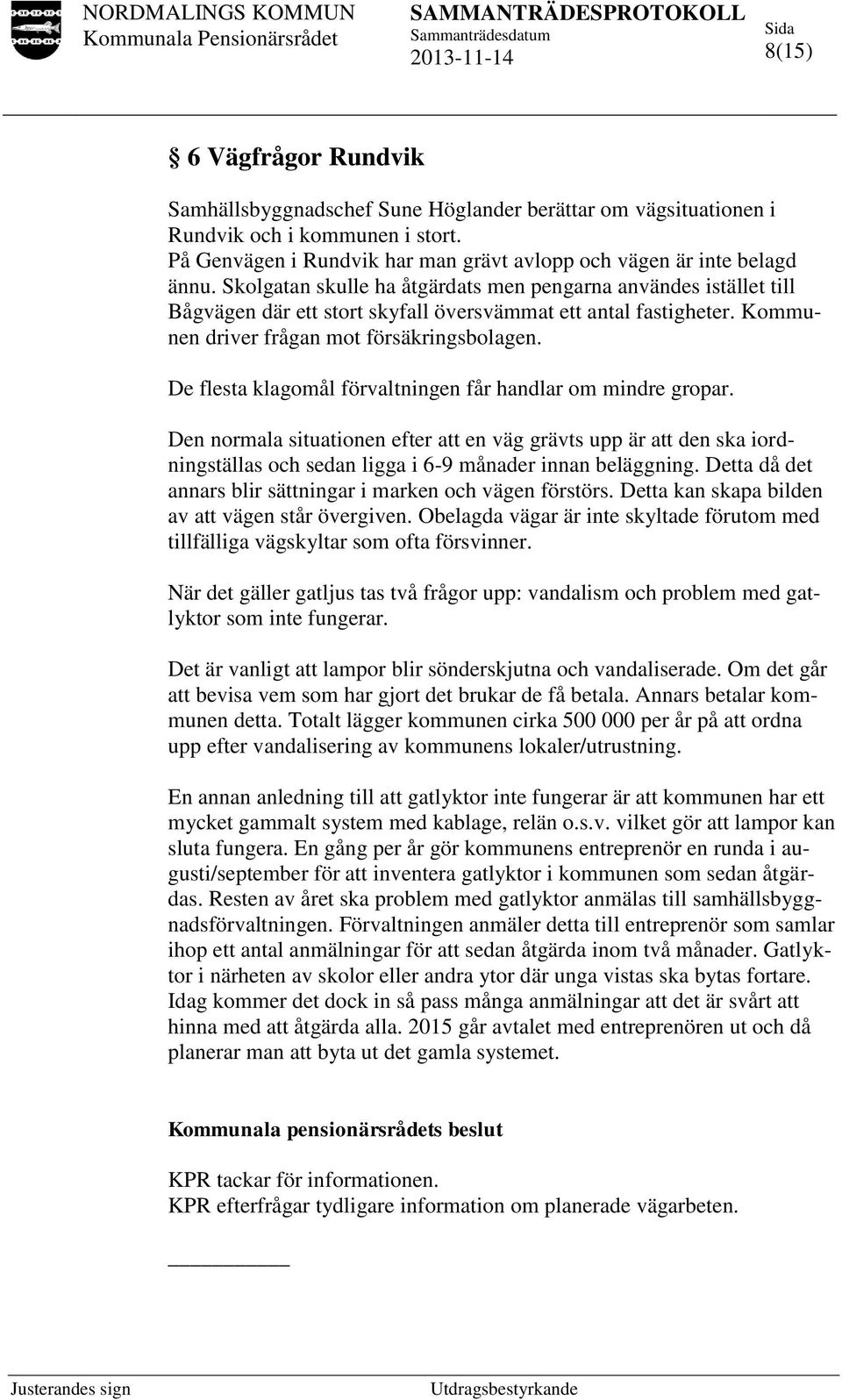 De flesta klagomål förvaltningen får handlar om mindre gropar. Den normala situationen efter att en väg grävts upp är att den ska iordningställas och sedan ligga i 6-9 månader innan beläggning.