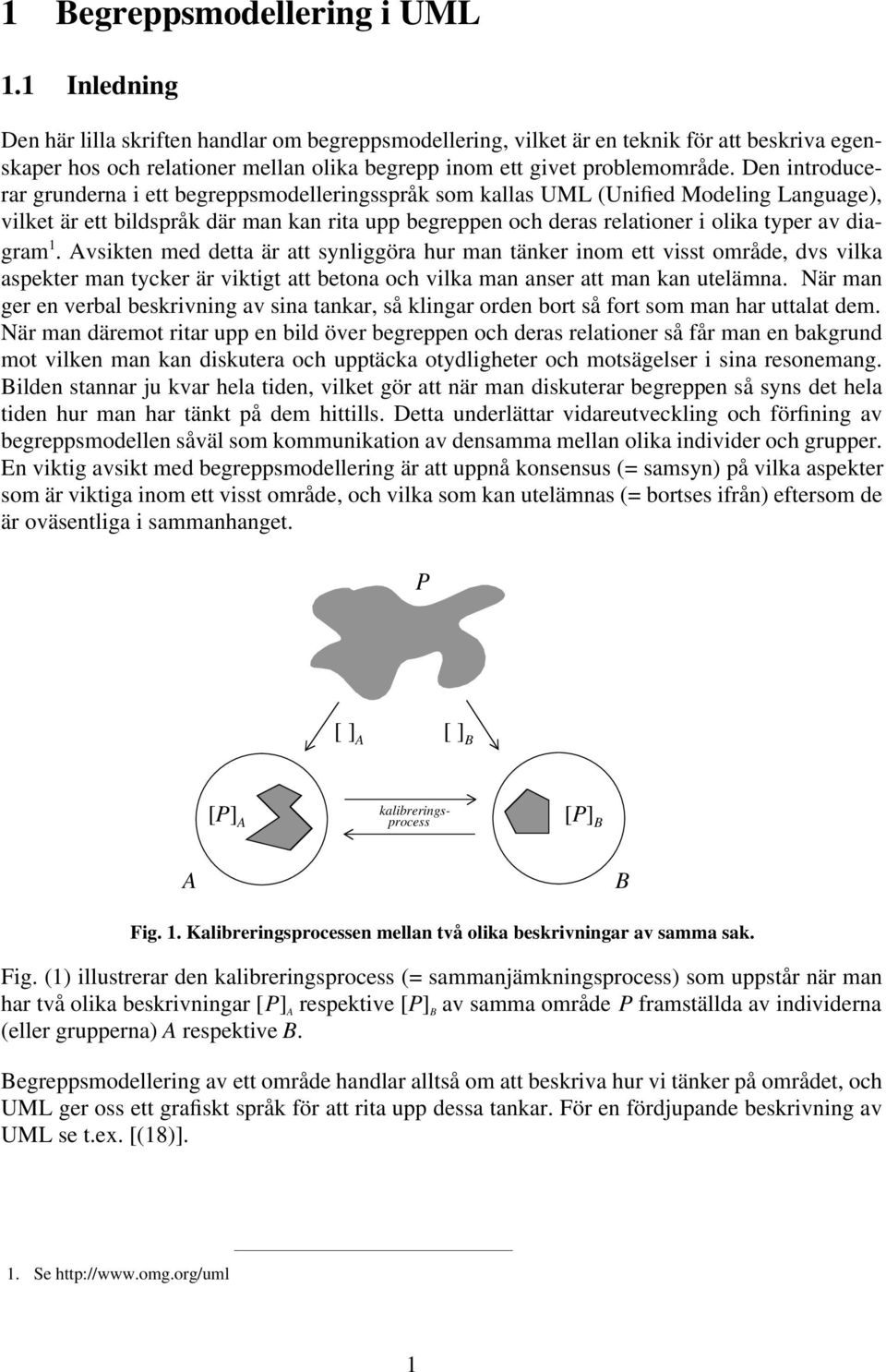 Den introducerar grunderna i ett begreppsmodelleringsspråk som kallas UML (Unified Modeling Language), vilket är ett bildspråk där man kan rita upp begreppen och deras relationer i olika typer av