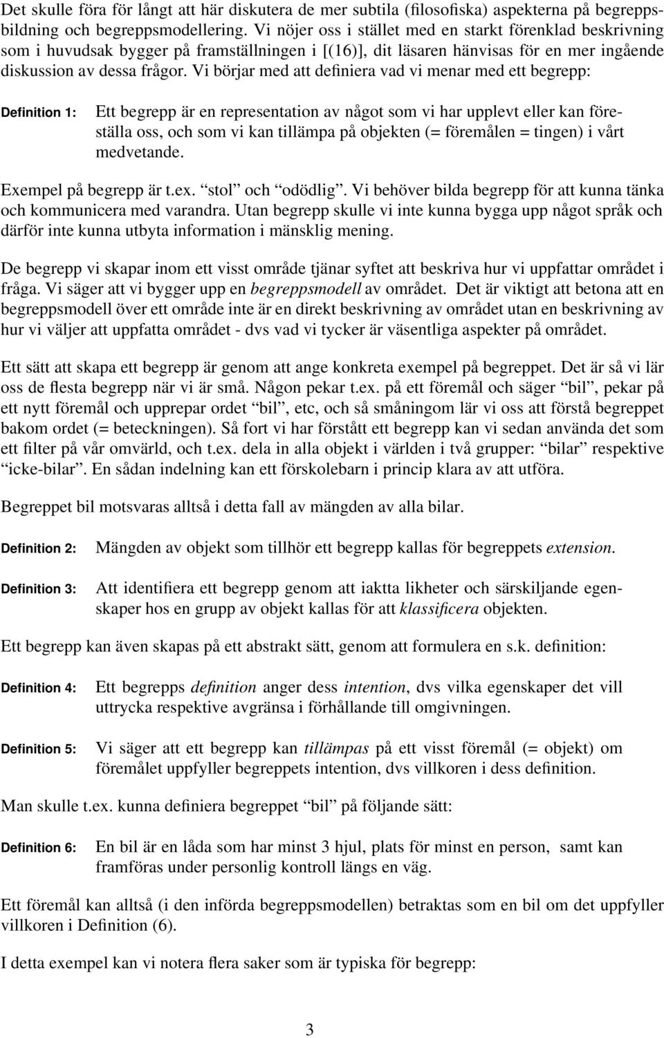 Vi börjar med att definiera vad vi menar med ett begrepp: Definition 1: Ett begrepp är en representation av något som vi har upplevt eller kan föreställa oss, och som vi kan tillämpa på objekten (=