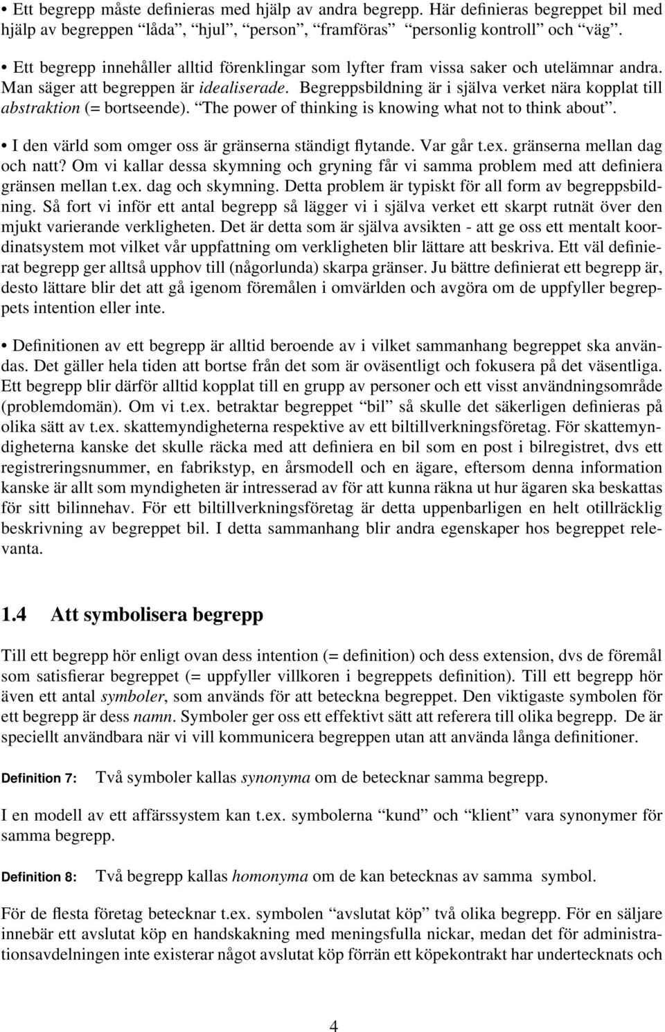 Begreppsbildning är i själva verket nära kopplat till abstraktion (= bortseende). The power of thinking is knowing what not to think about. I den värld som omger oss är gränserna ständigt flytande.