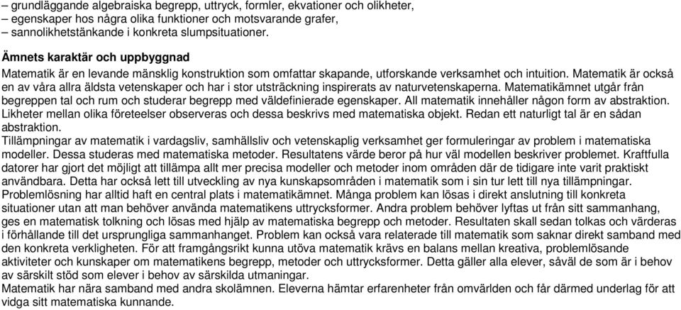 Matematik är också en av våra allra äldsta vetenskaper och har i stor utsträckning inspirerats av naturvetenskaperna.