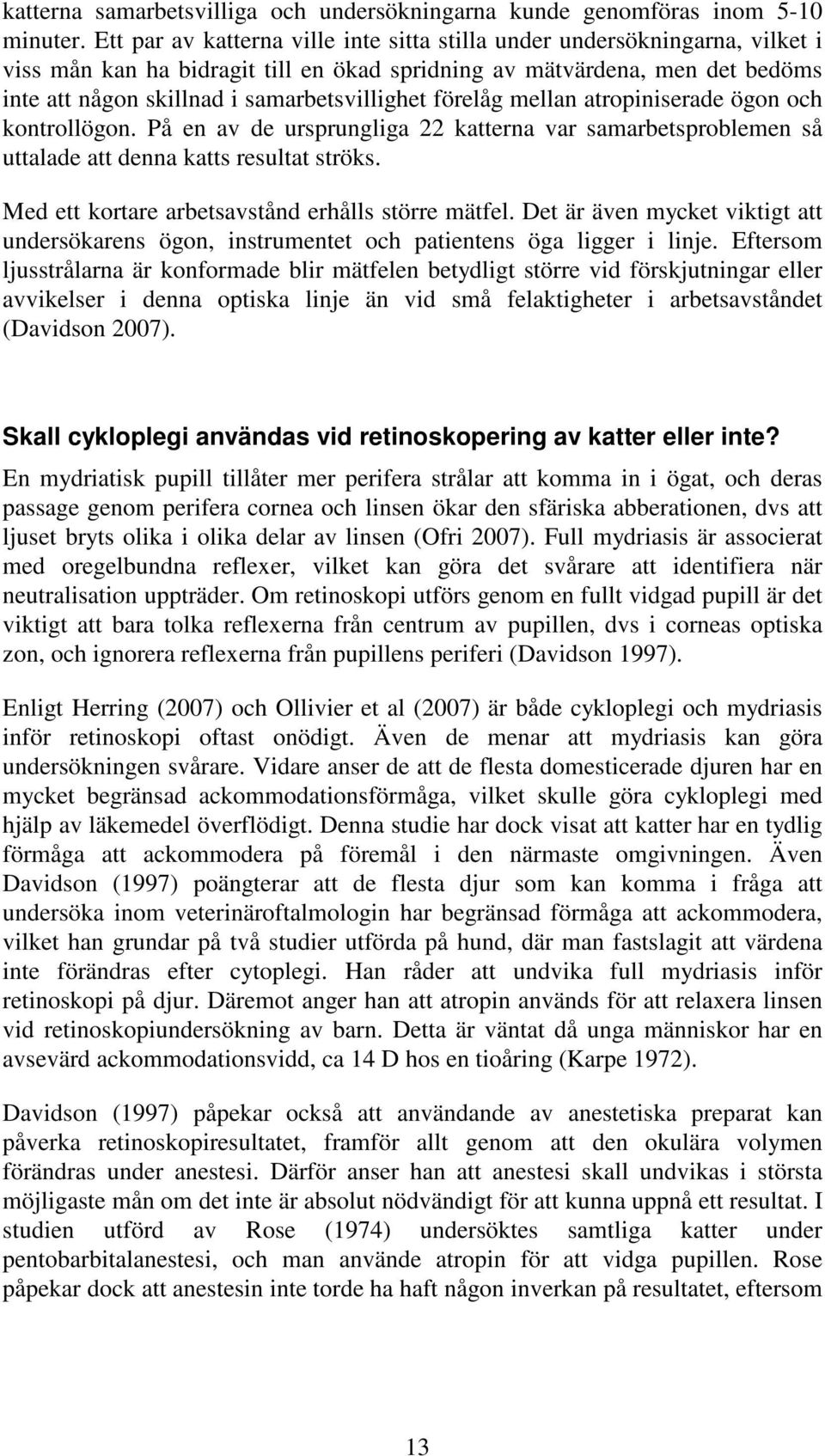 förelåg mellan atropiniserade ögon och kontrollögon. På en av de ursprungliga 22 katterna var samarbetsproblemen så uttalade att denna katts resultat ströks.